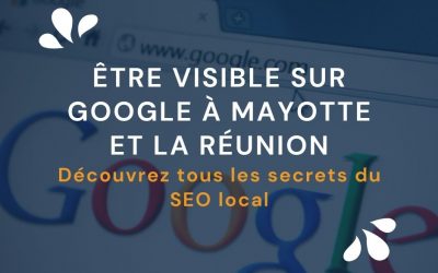 Les astuces pour être visible sur Google à Mayotte et La Réunion