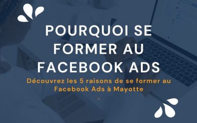 5 raisons de se former au Facebook Ads à Mayotte